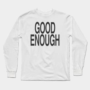 good enough Long Sleeve T-Shirt